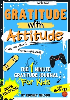 Gratitude With Attitude - The 1 Minute Gratitude Journal For Kids Ages 10-15: Prompted Daily Questions to Empower Young Kids Through Gratitude Activit by Nelson, Romney