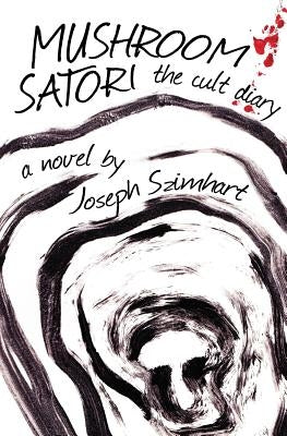 Mushroom Satori: The Cult Diary by Szimhart, Joseph