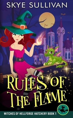 Rules of the Flame: A Paranormal Cozy Mystery (Witches of Hellforge Hatchery Book 1) by Sullivan, Skye