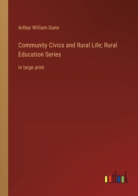 Community Civics and Rural Life; Rural Education Series: in large print by Dunn, Arthur William
