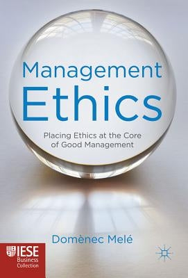 Management Ethics: Placing Ethics at the Core of Good Management by Melé, D.
