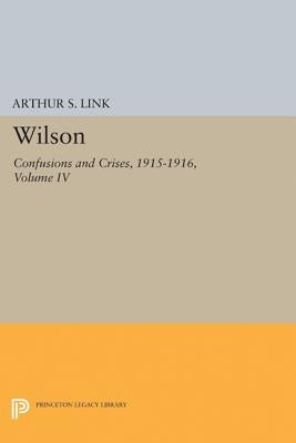 Wilson, Volume IV: Confusions and Crises, 1915-1916 by Wilson, Woodrow