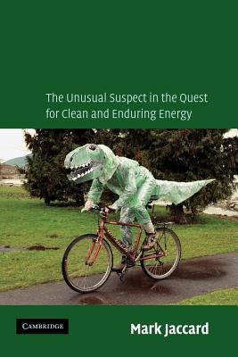 Sustainable Fossil Fuels: The Unusual Suspect in the Quest for Clean and Enduring Energy by Jaccard, Mark