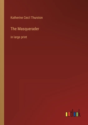 The Masquerader: in large print by Thurston, Katherine Cecil
