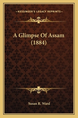 A Glimpse of Assam (1884) by Ward, Susan R.