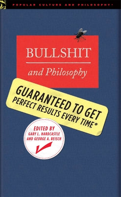 Bullshit and Philosophy: Guaranteed to Get Perfect Results Every Time by Hardcastle, Gary L.