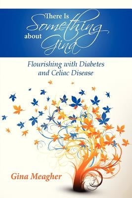 There Is Something about Gina: Flourishing with Diabetes and Celiac Disease by Meagher, Gina