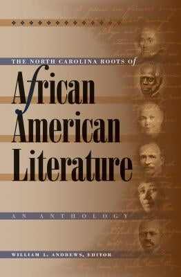 The North Carolina Roots of African American Literature: An Anthology by Andrews, William L.