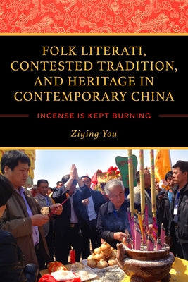 Folk Literati, Contested Tradition, and Heritage in Contemporary China: Incense Is Kept Burning by You, Ziying