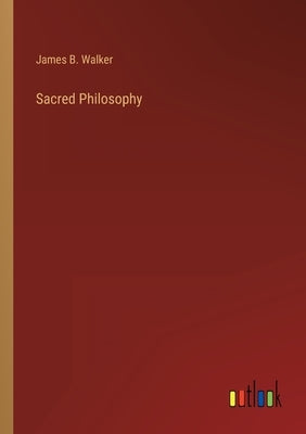 Sacred Philosophy by Walker, James B.