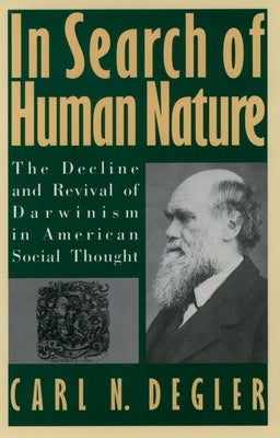 In Search of Human Nature: The Decline and Revival of Darwinism in American Social Thought by Degler, Carl N.