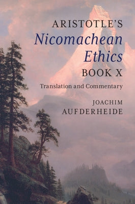 Aristotle's Nicomachean Ethics Book X: Translation and Commentary by Aufderheide, Joachim