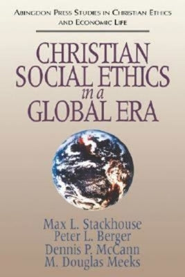 Christian Social Ethics in a Global Era: (Abingdon Press Studies in Christian Ethics and Economic Life Series) by Stackhouse, Max L.