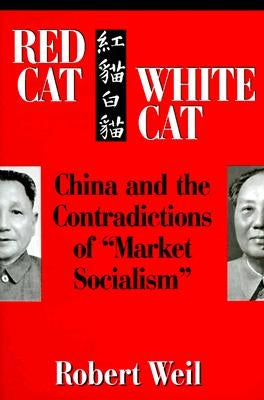 Red Cat, White Cat: China and the Contradictions of "Market Socialism" by Weil, Robert