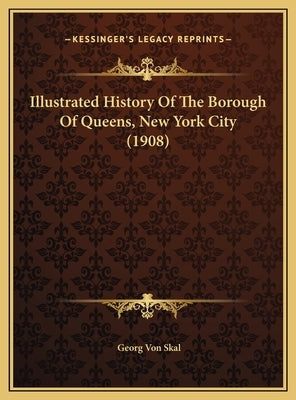 Illustrated History Of The Borough Of Queens, New York City (1908) by Skal, George Von