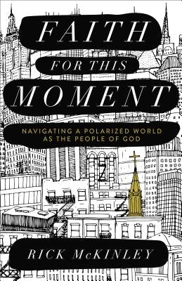 Faith for This Moment: Navigating a Polarized World as the People of God by McKinley, Rick