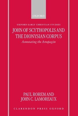 John of Scythopolis and the Dionysian Corpus: Annotating the Areopagite by Rorem, Paul
