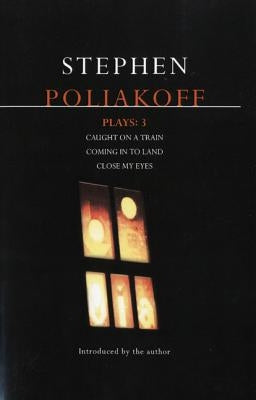 Poliakoff Plays: 3: Caught on a Train; Coming in to Land; Close My Eyes by Poliakoff, Stephen