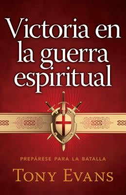 Victoria En La Guerra Espiritual: Prepárese Para La Batalla by Evans, Tony