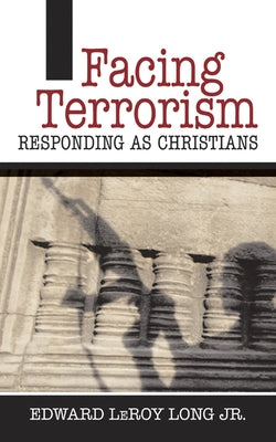 Facing Terrorism: Responding as Christians by Long Jr, Edward Leroy
