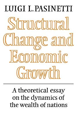 Structural Change and Economic Growth: A Theoretical Essay on the Dynamics of the Wealth of Nations by Pasinetti, Luigi L.
