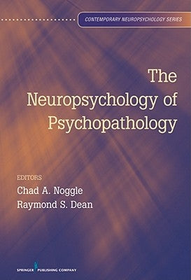 The Neuropsychology of Psychopathology by Noggle, Chad A.
