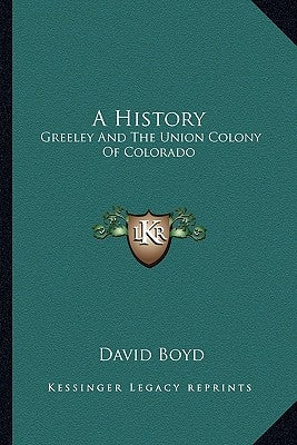 A History: Greeley and the Union Colony of Colorado by Boyd, David