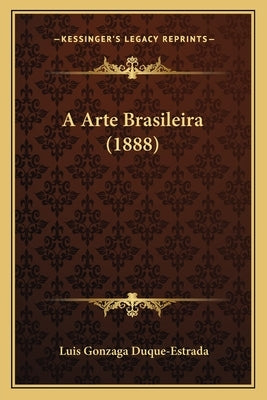 A Arte Brasileira (1888) by Duque-Estrada, Luis Gonzaga