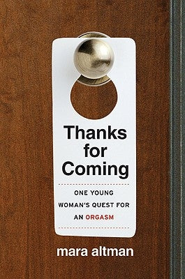 Thanks for Coming: One Young Woman's Quest for an Orgasm by Altman, Mara