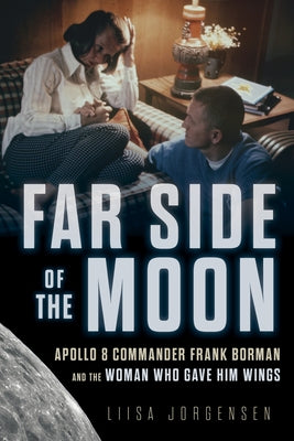 Far Side of the Moon: Apollo 8 Commander Frank Borman and the Woman Who Gave Him Wings by Jorgensen, Liisa