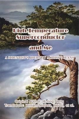 High Temperature Superconductor and Me: A Scientist's Journey Across Oceans by Ruling Meng