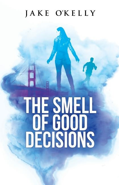 The Smell of Good Decisions by O'Kelly, Jake