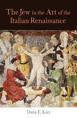 The Jew in the Art of the Italian Renaissance by Katz, Dana E.