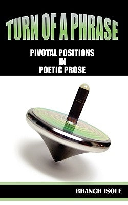 Turn of a Phrase Pivotal Positions in Poetic Prose by Isole, Branch