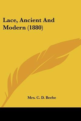 Lace, Ancient And Modern (1880) by Beebe, Mrs C. D.