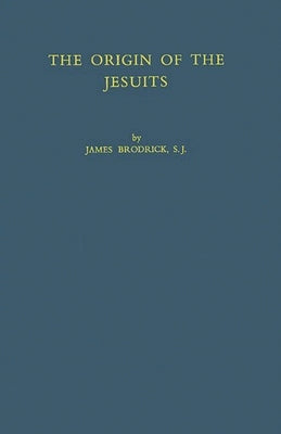 The Origin of the Jesuits by Brodrick, James