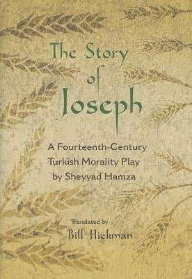 The Story of Joseph: A Fourteenth-Century Turkish Morality Play by Sheyyad Hamza by Hickman, Bill