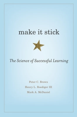 Make It Stick: The Science of Successful Learning by Brown, Peter C.