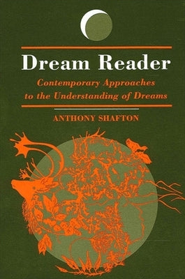 Dream Reader: Contemporary Approaches to the Understanding of Dreams by Shafton, Anthony