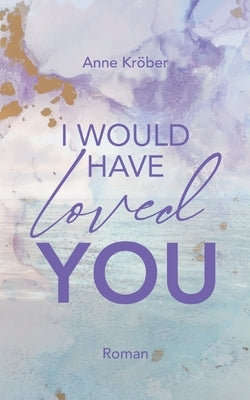 I would have loved you by Kröber, Anne