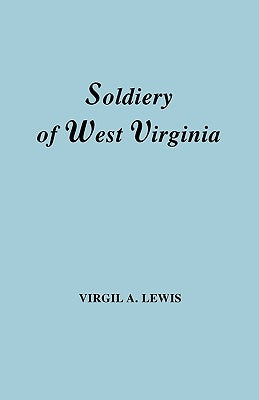 Soldiery in West Virginia in the French and Indian War; Lord Dunmore's War; The Revolution; The Later Indian Wars; The Whiskey Insurrection; The S by Lewis, Virgil a.