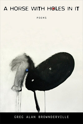 A Horse with Holes in It: Poems by Brownderville, Greg Alan