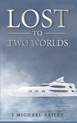 Lost To Two Worlds by Bailey, J. Michael