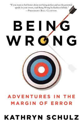 Being Wrong: Adventures in the Margin of Error by Schulz, Kathryn