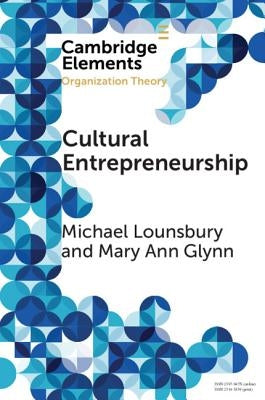 Cultural Entrepreneurship: A New Agenda for the Study of Entrepreneurial Processes and Possibilities by Lounsbury, Michael