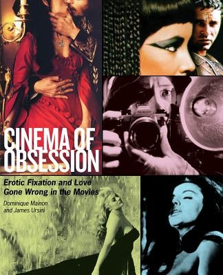 Cinema of Obsession: Erotic Fixation and Love Gone Wrong in the Movies by Ursini, James