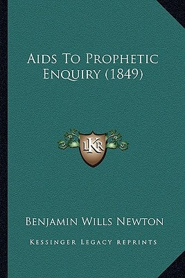 AIDS to Prophetic Enquiry (1849) by Newton, Benjamin Wills