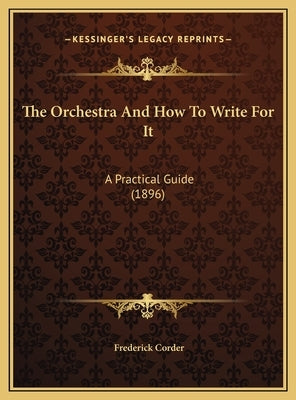 The Orchestra And How To Write For It: A Practical Guide (1896) by Corder, Frederick