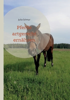 Pferde artgerecht ernähren by Schnur, Julia