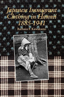 Japanese Immigrant Clothing in Hawaii, 1885-1941 by Kawakami, Barbara F.